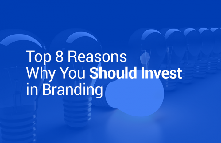 Top 8 Reasons Why You Should Invest in Branding Top 8 Reasons Why You Should Invest in Branding
